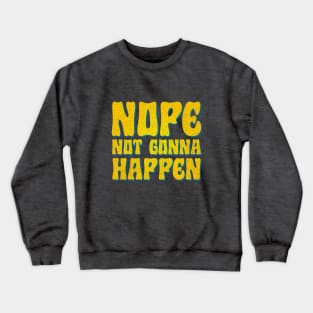 Nope Not Gonna Happen Crewneck Sweatshirt